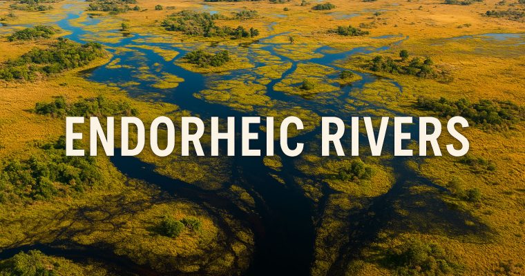 Rivers That Disappear in the Continents: Endorheic and Lost Rivers Explained