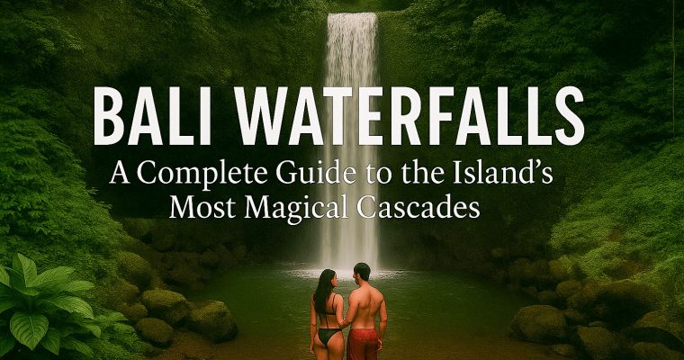 Bali Waterfalls: A Complete Guide to the Island’s  Magical Cascades