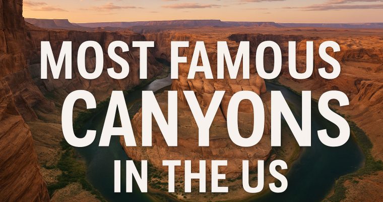 Most Famous Canyons in the US: Nature’s Grandest Masterpieces