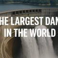 largest dams in the world