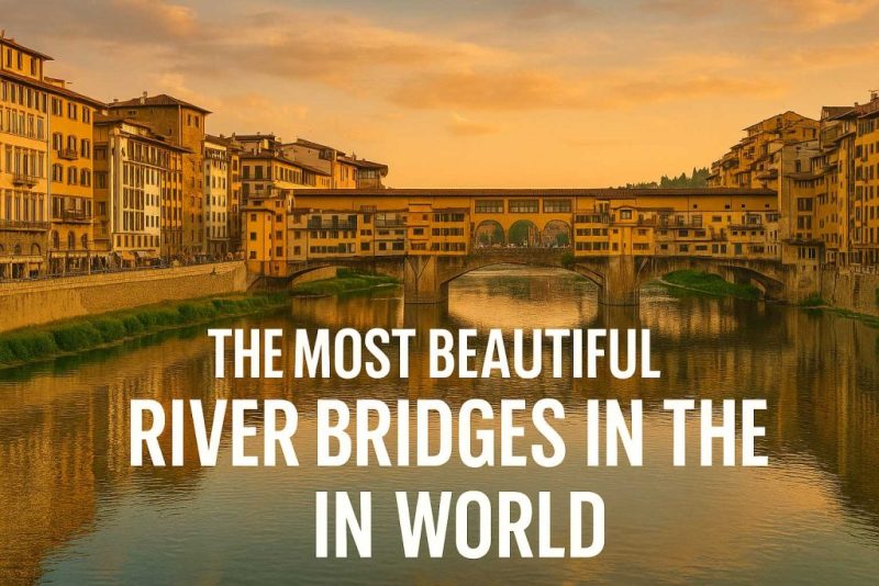 The Most Beautiful River Bridges in the World