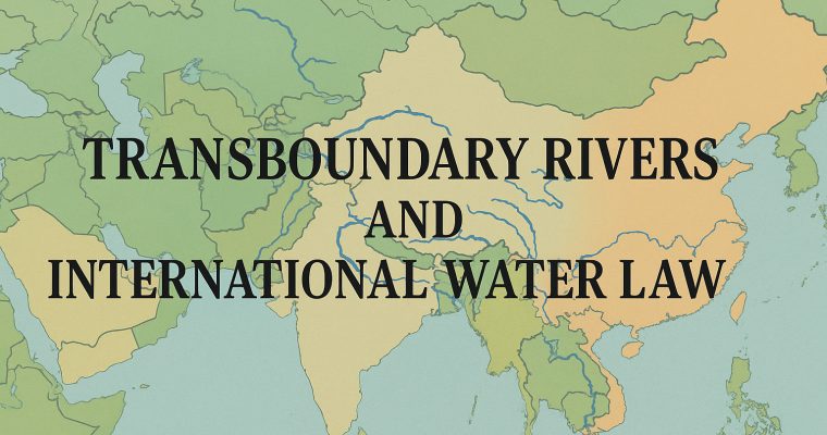 Transboundary Rivers and International Water Law